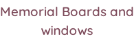 Memorial Boards and windows